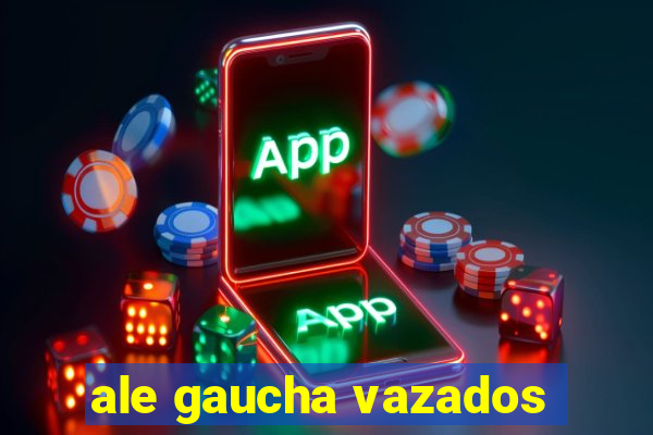 ale gaucha vazados